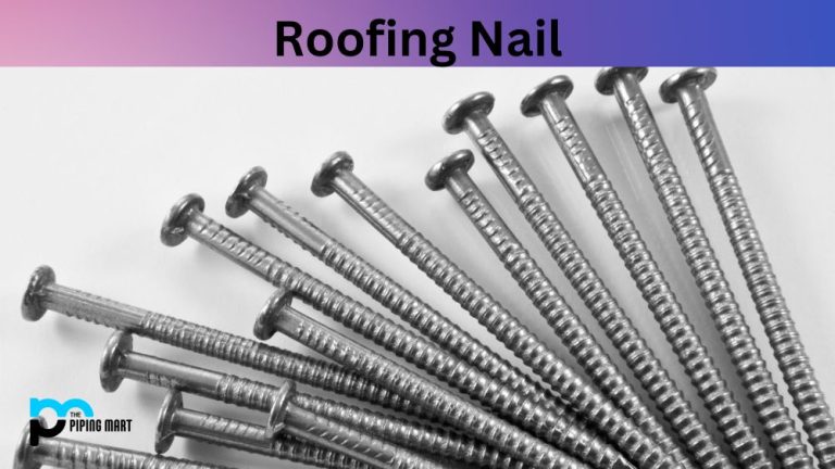 What is Roofing Nail? Properties, Uses and Application